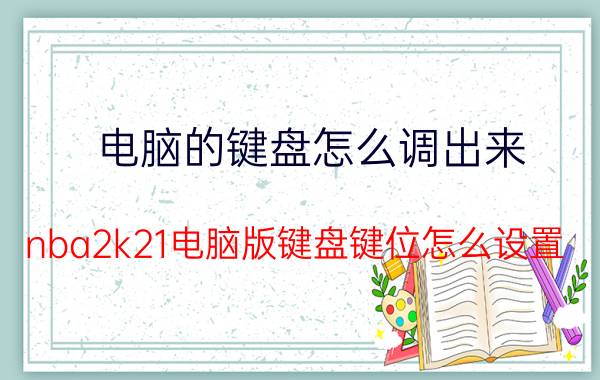 电脑的键盘怎么调出来 nba2k21电脑版键盘键位怎么设置？